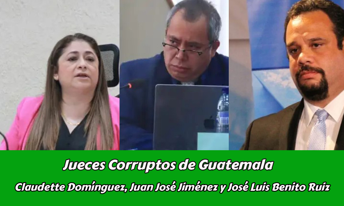 Jueces Corruptos de Guatemala La polémica actuación de los jueces Claudette Domínguez, Juan José Jiménez y José Luis Benito Ruiz
